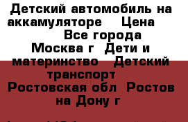 Детский автомобиль на аккамуляторе. › Цена ­ 2 000 - Все города, Москва г. Дети и материнство » Детский транспорт   . Ростовская обл.,Ростов-на-Дону г.